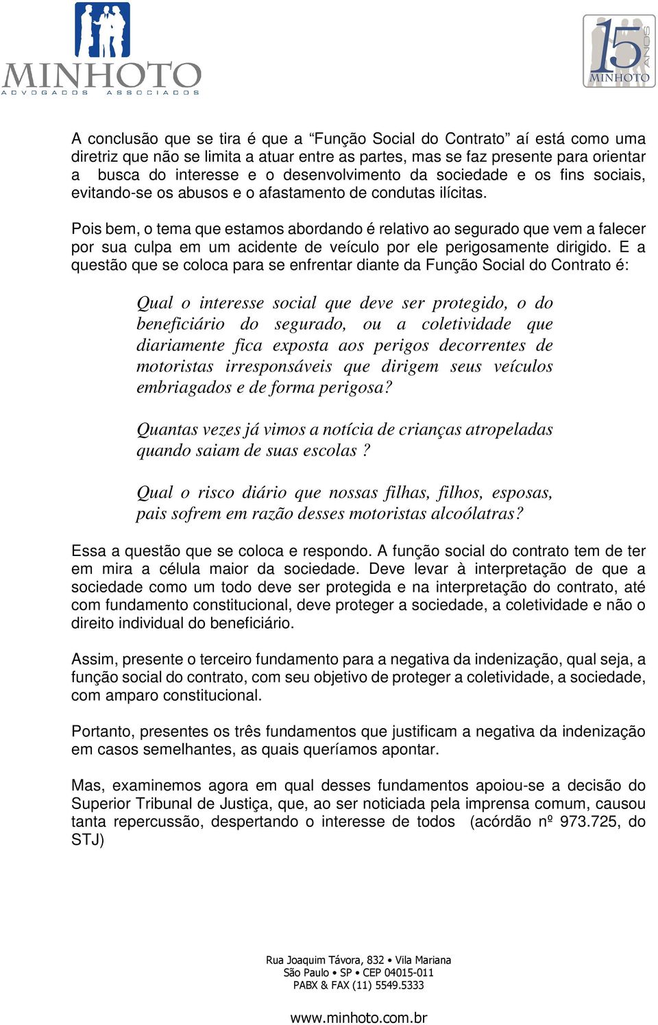 Pois bem, o tema que estamos abordando é relativo ao segurado que vem a falecer por sua culpa em um acidente de veículo por ele perigosamente dirigido.