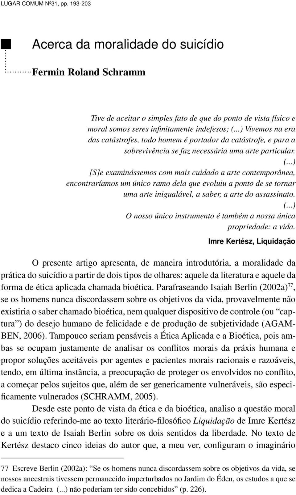 ..) [S]e examinássemos com mais cuidado a arte contemporânea, encontraríamos um único ramo dela que evoluiu a ponto de se tornar uma arte inigualável, a saber, a arte do assassinato. (.