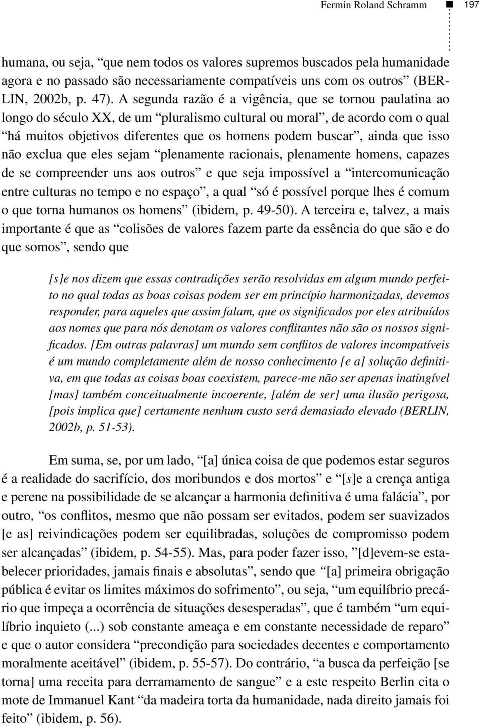 que isso não exclua que eles sejam plenamente racionais, plenamente homens, capazes de se compreender uns aos outros e que seja impossível a intercomunicação entre culturas no tempo e no espaço, a