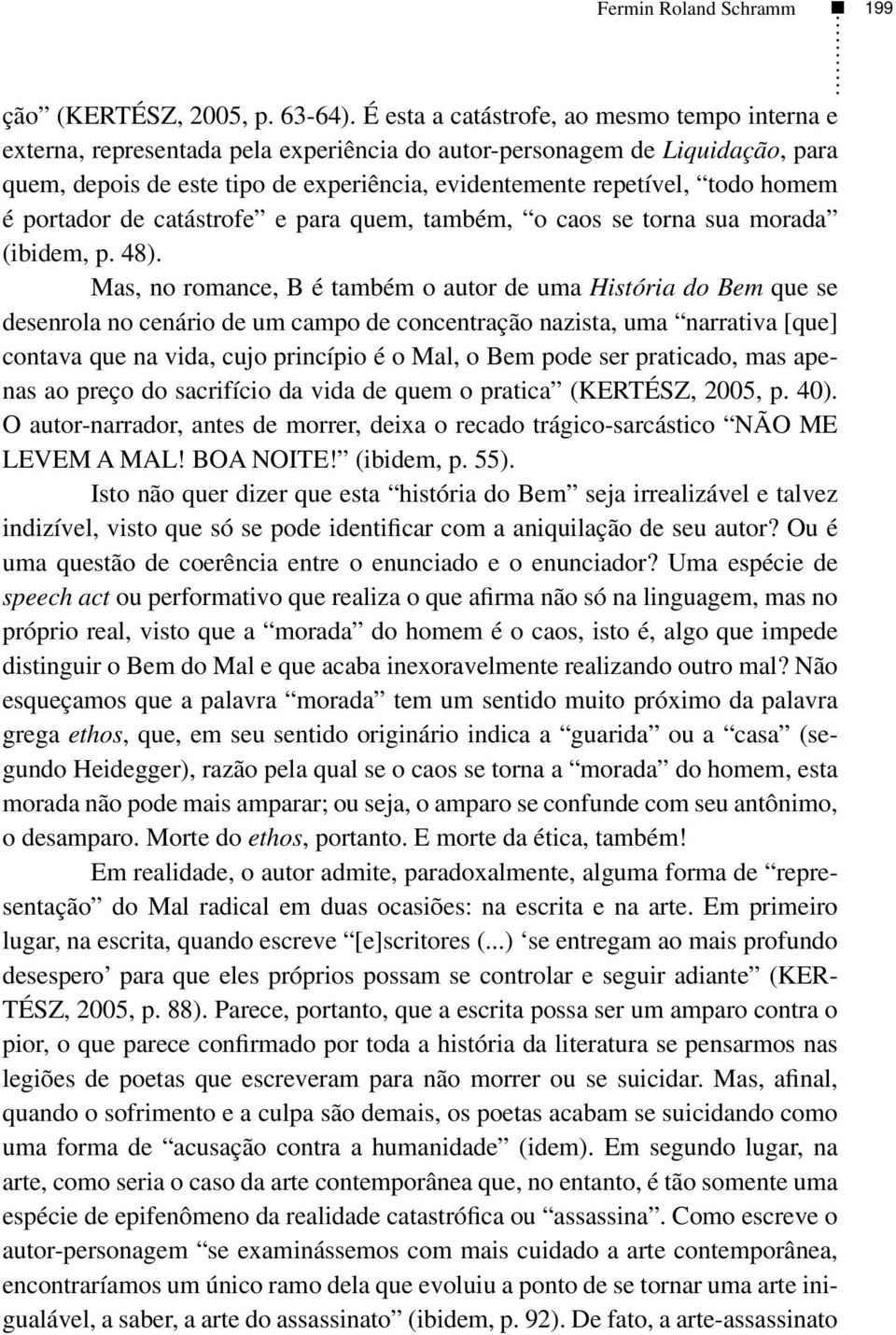 homem é portador de catástrofe e para quem, também, o caos se torna sua morada (ibidem, p. 48).