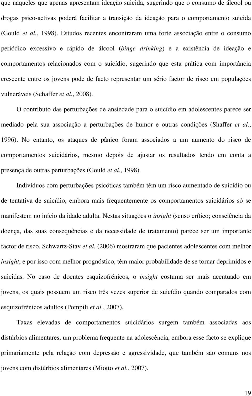 sugerindo que esta prática com importância crescente entre os jovens pode de facto representar um sério factor de risco em populações vulneráveis (Schaffer et al., 2008).