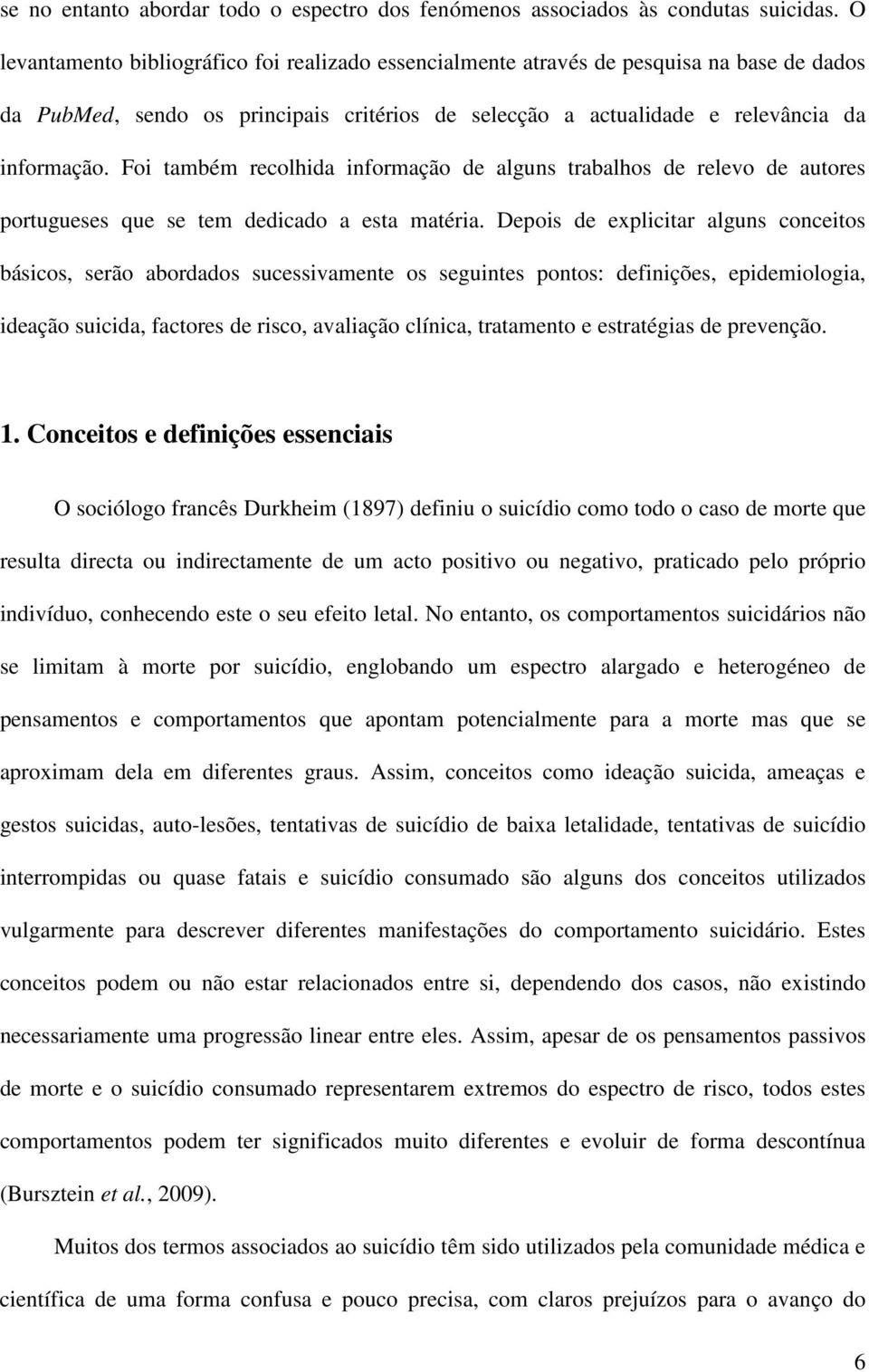 Foi também recolhida informação de alguns trabalhos de relevo de autores portugueses que se tem dedicado a esta matéria.