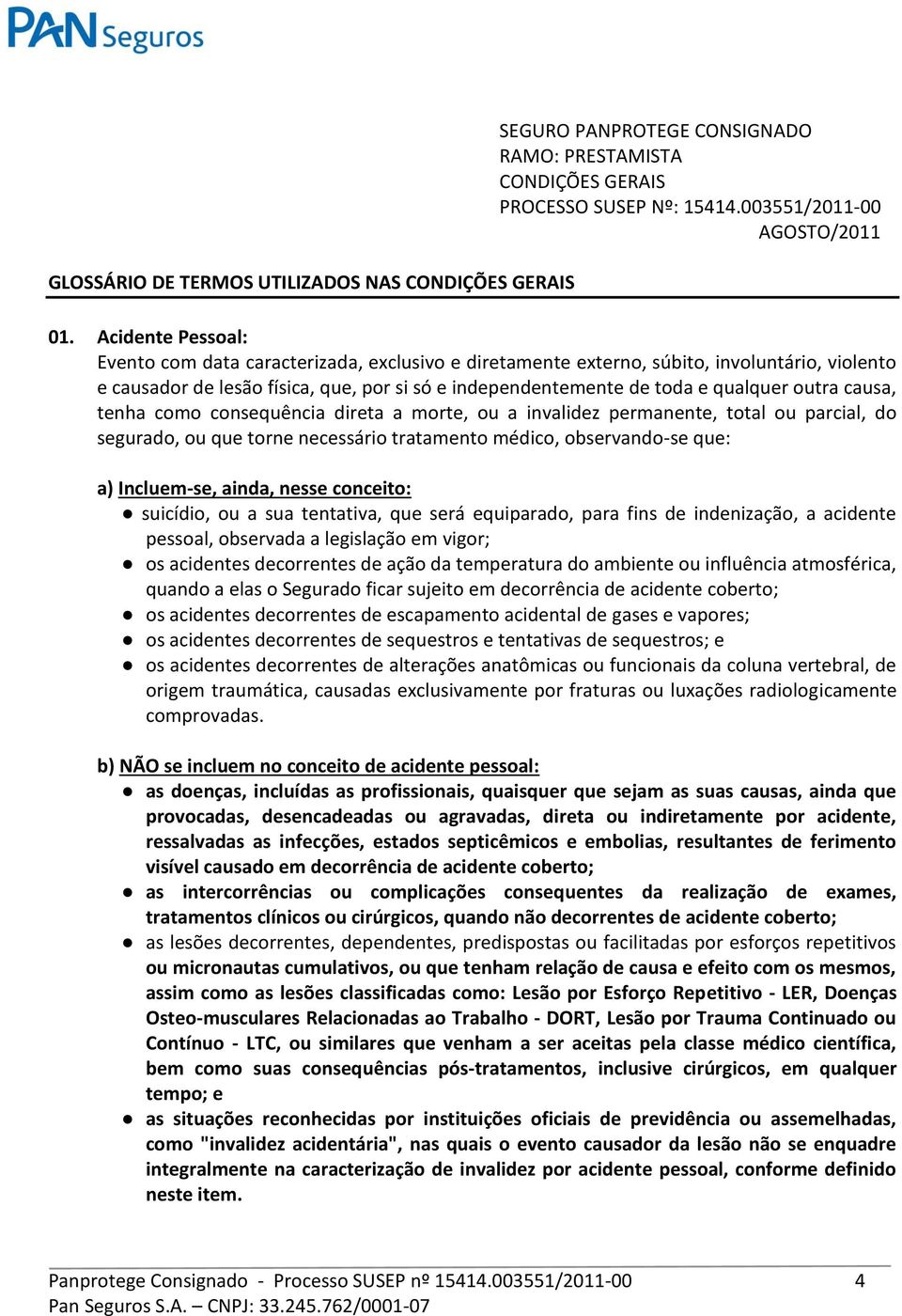 outra causa, tenha como consequência direta a morte, ou a invalidez permanente, total ou parcial, do segurado, ou que torne necessário tratamento médico, observando-se que: a) Incluem-se, ainda,