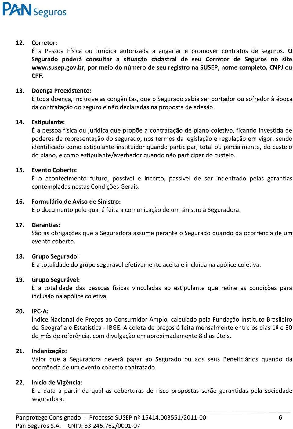 Doença Preexistente: É toda doença, inclusive as congênitas, que o Segurado sabia ser portador ou sofredor à época da contratação do seguro e não declaradas na proposta de adesão. 14.