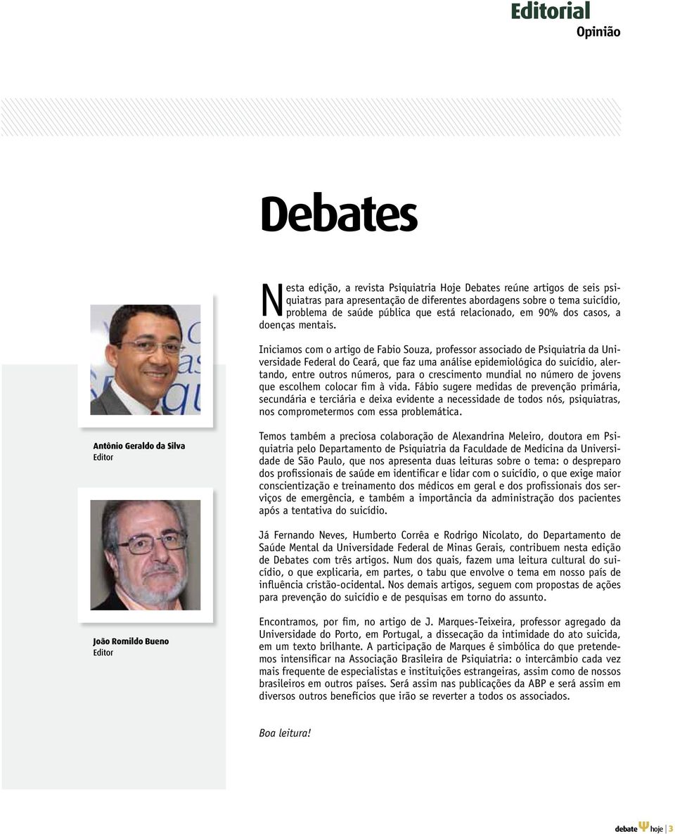 Iniciamos com o artigo de Fabio Souza, professor associado de Psiquiatria da Universidade Federal do Ceará, que faz uma análise epidemiológica do suicídio, alertando, entre outros números, para o