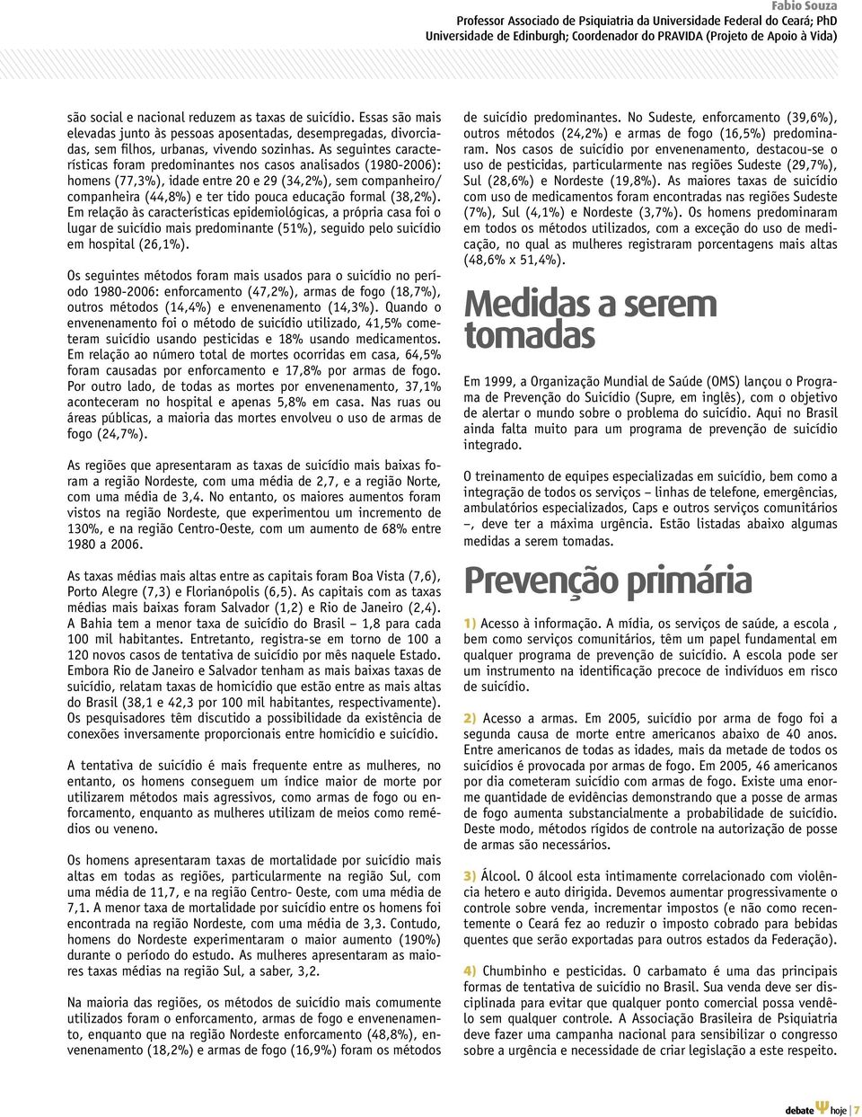 As seguintes características foram predominantes nos casos analisados (1980-2006): homens (77,3%), idade entre 20 e 29 (34,2%), sem companheiro/ companheira (44,8%) e ter tido pouca educação formal