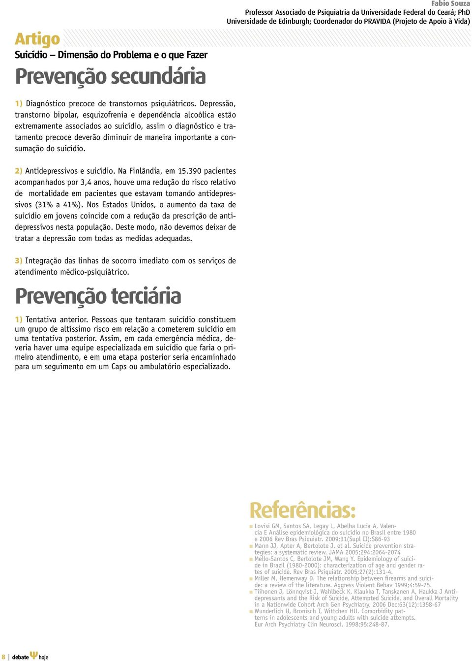 Depressão, transtorno bipolar, esquizofrenia e dependência alcoólica estão extremamente associados ao suicídio, assim o diagnóstico e tratamento precoce deverão diminuir de maneira importante a