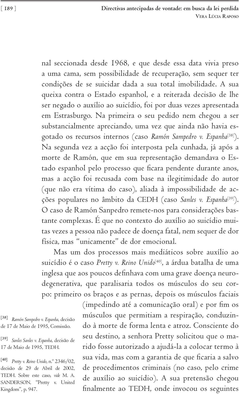 nal seccionada desde 1968, e que desde essa data vivia preso a uma cama, sem possibilidade de recuperação, sem sequer ter condições de se suicidar dada a sua total imobilidade.