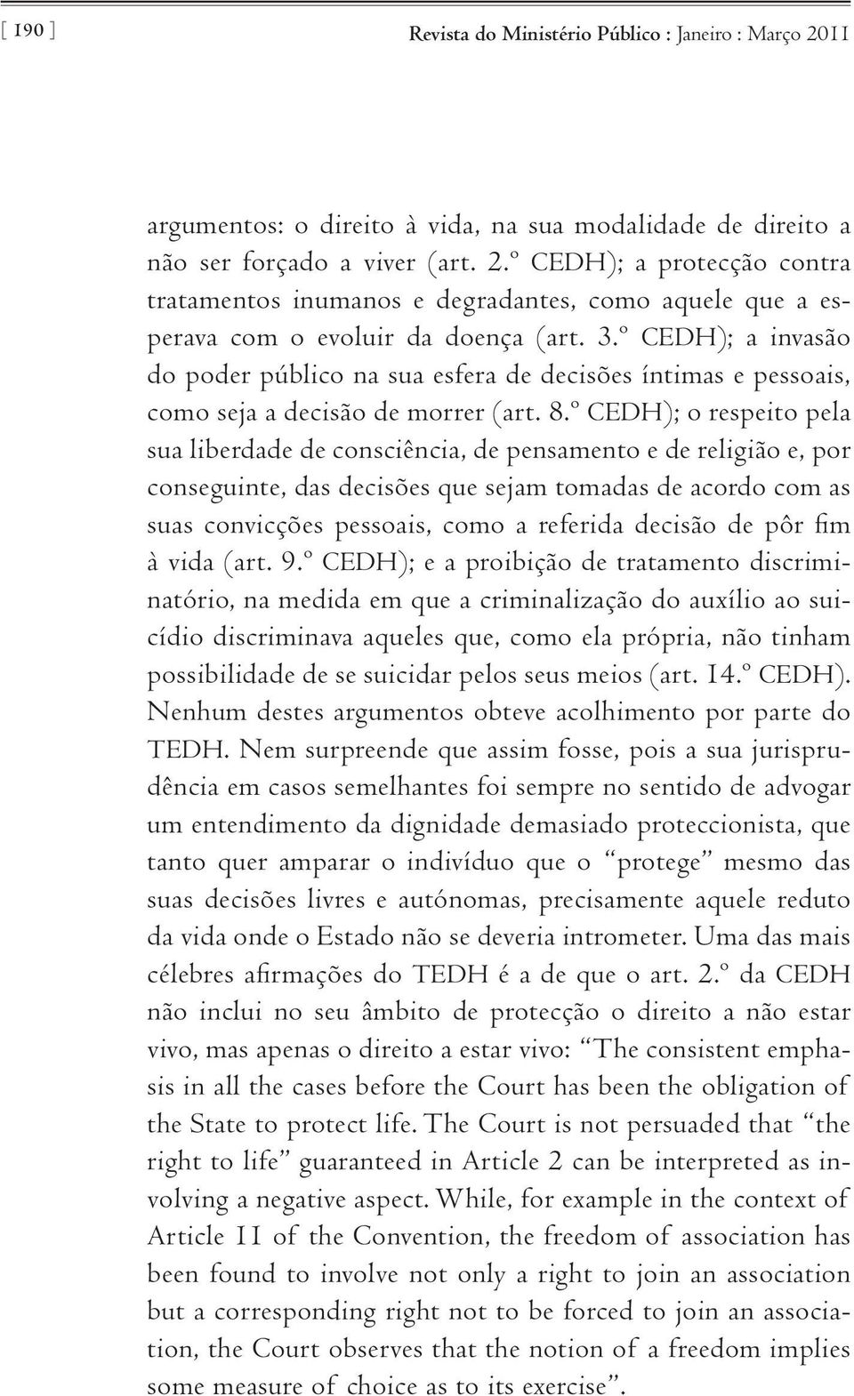 º CEDH); o respeito pela sua liberdade de consciência, de pensamento e de religião e, por conseguinte, das decisões que sejam tomadas de acordo com as suas convicções pessoais, como a referida