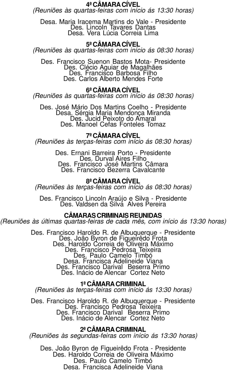 Francisco Barbosa Filho Des. Carlos Alberto Mendes Forte 6ª CÂMARA CÍVEL (Reuniões às quartas-feiras com início ás 08:30 horas) Des. José Mário Dos Martins Coelho - Presidente Desa.