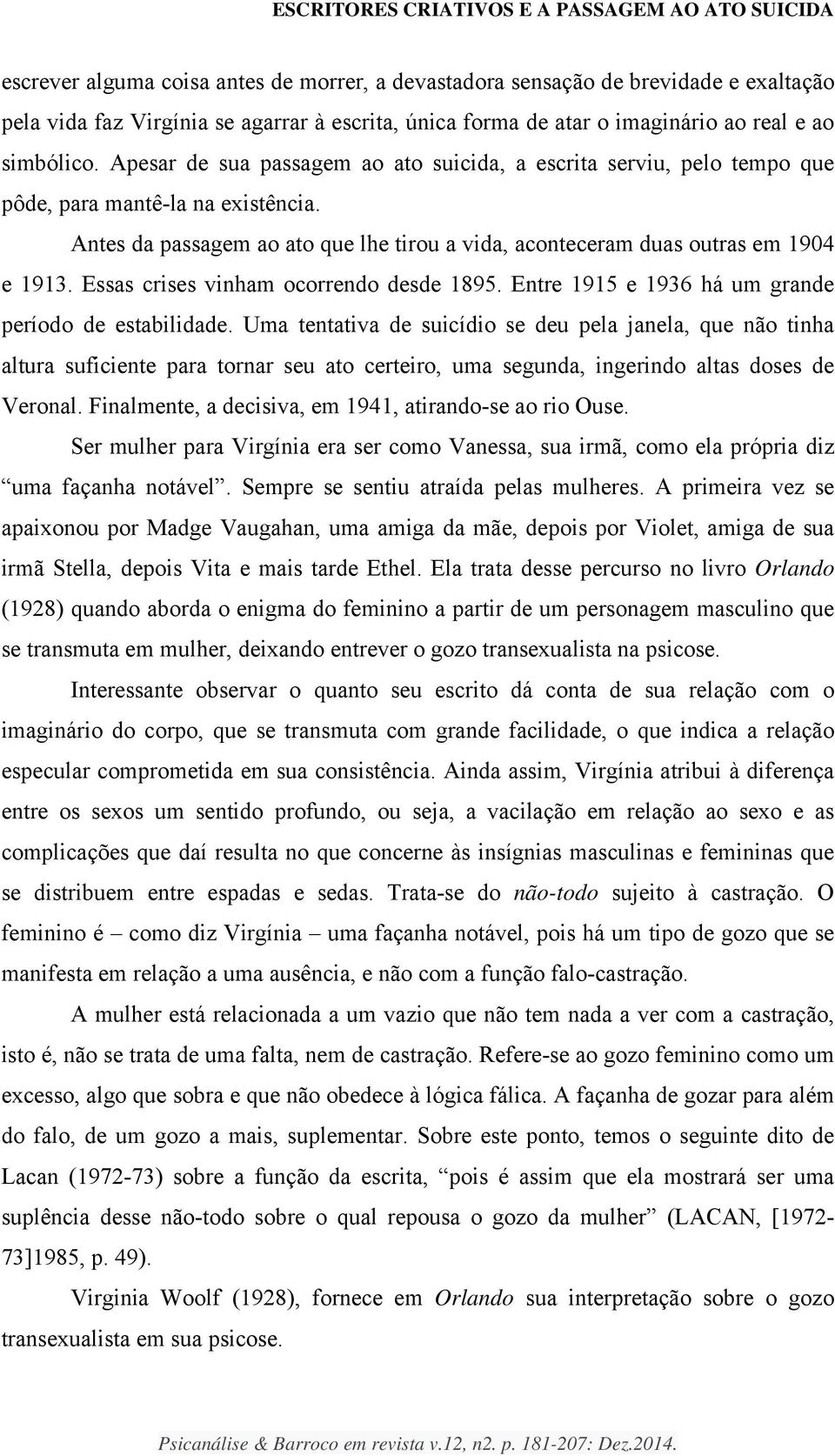 Antes da passagem ao ato que lhe tirou a vida, aconteceram duas outras em 1904 e 1913. Essas crises vinham ocorrendo desde 1895. Entre 1915 e 1936 há um grande período de estabilidade.