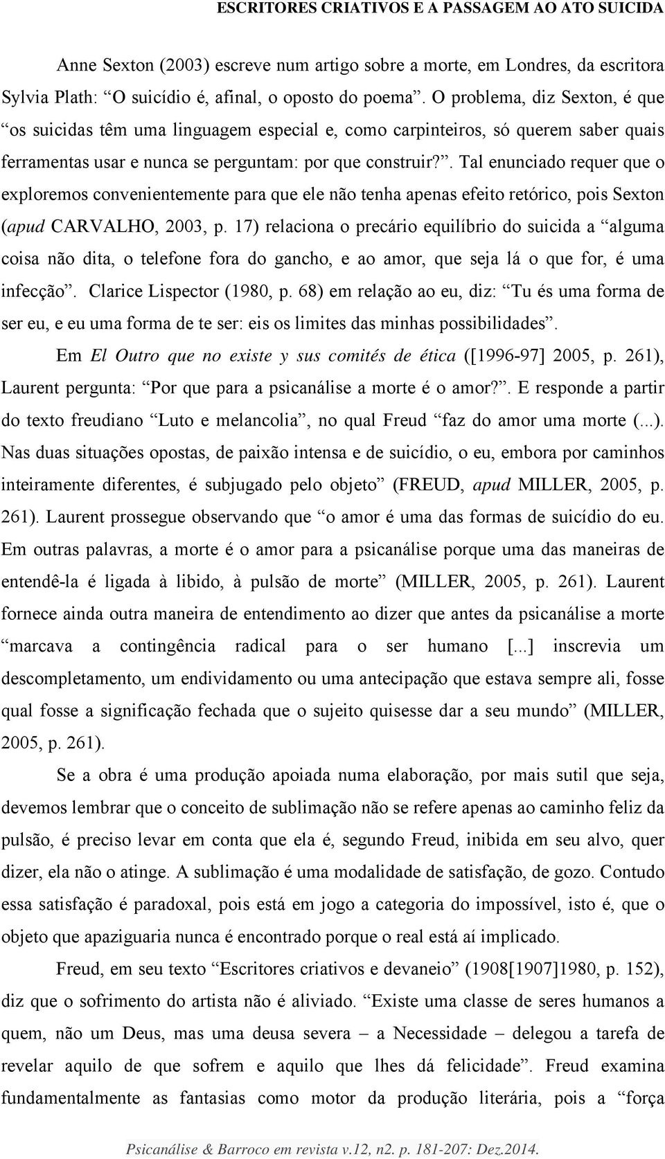 . Tal enunciado requer que o exploremos convenientemente para que ele não tenha apenas efeito retórico, pois Sexton (apud CARVALHO, 2003, p.