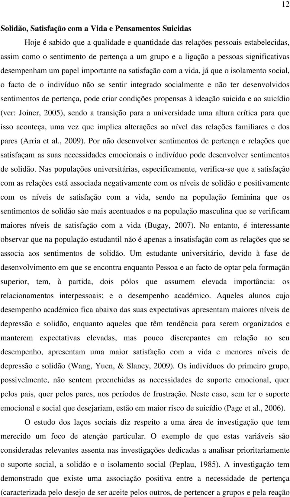 sentimentos de pertença, pode criar condições propensas à ideação suicida e ao suicídio (ver: Joiner, 2005), sendo a transição para a universidade uma altura crítica para que isso aconteça, uma vez