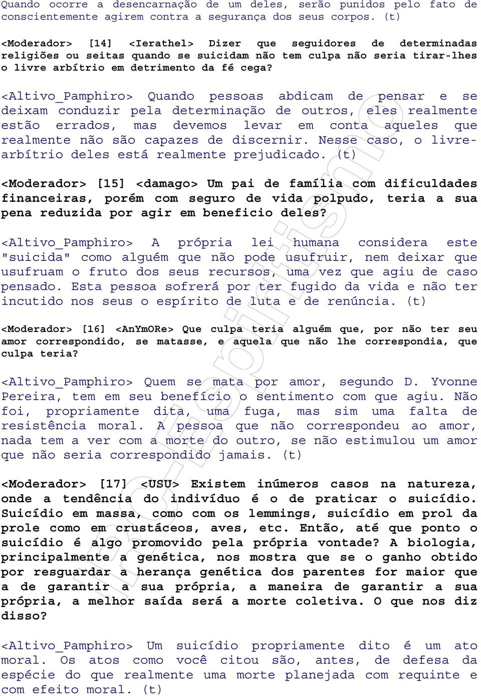 <Altivo_Pamphiro> Quando pessoas abdicam de pensar e se deixam conduzir pela determinação de outros, eles realmente estão errados, mas devemos levar em conta aqueles que realmente não são capazes de