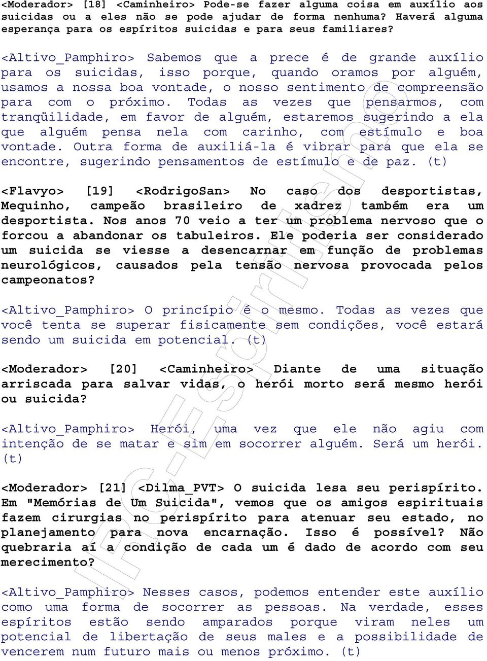 <Altivo_Pamphiro> Sabemos que a prece é de grande auxílio para os suicidas, isso porque, quando oramos por alguém, usamos a nossa boa vontade, o nosso sentimento de compreensão para com o próximo.