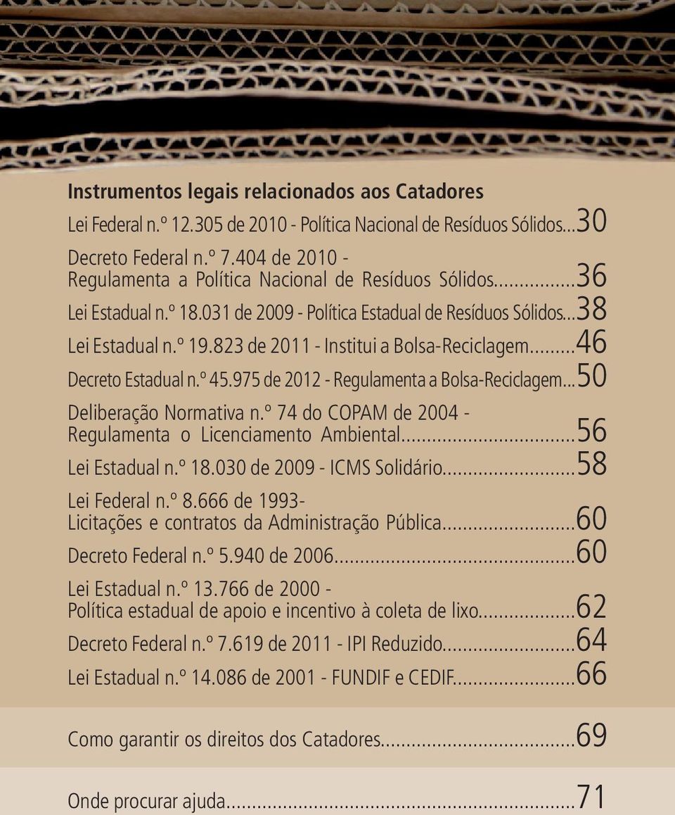 823 de 2011 - Institui a Bolsa-Reciclagem...46 Decreto Estadual n.º 45.975 de 2012 - Regulamenta a Bolsa-Reciclagem...50 Deliberação Normativa n.