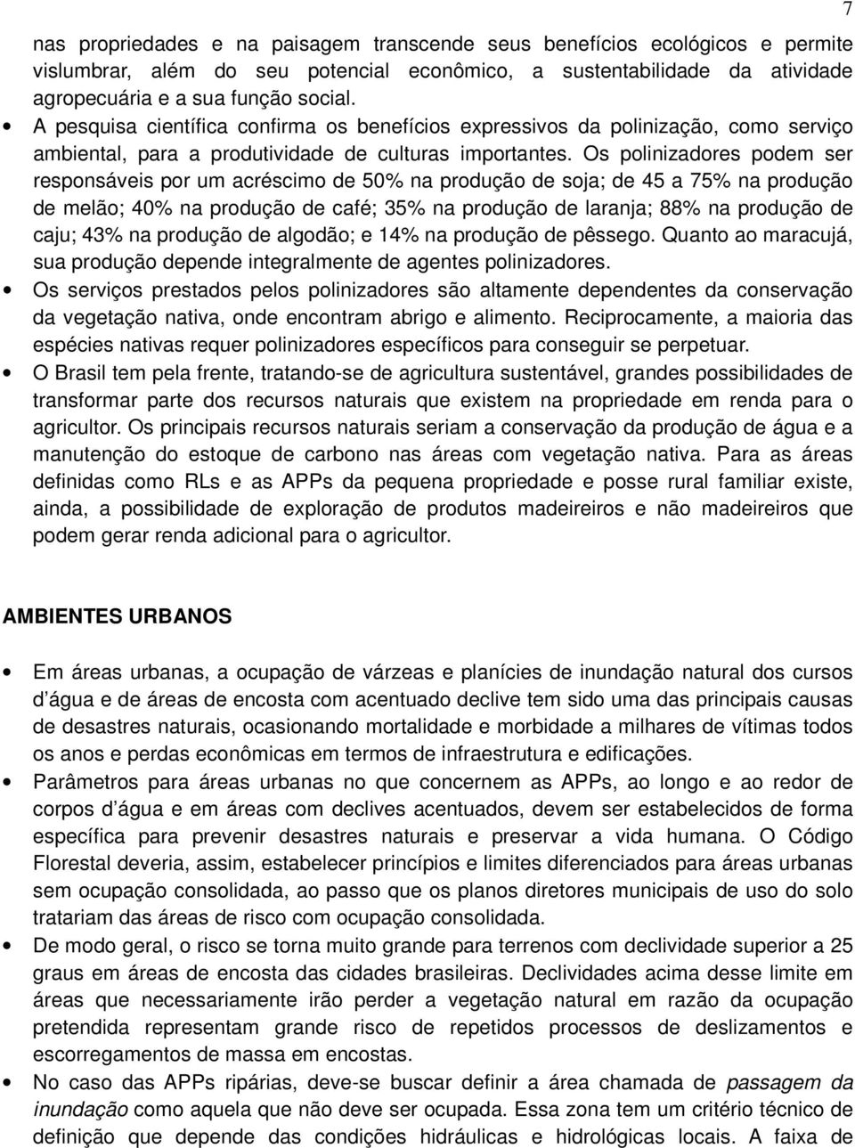 Os polinizadores podem ser responsáveis por um acréscimo de 50% na produção de soja; de 45 a 75% na produção de melão; 40% na produção de café; 35% na produção de laranja; 88% na produção de caju;