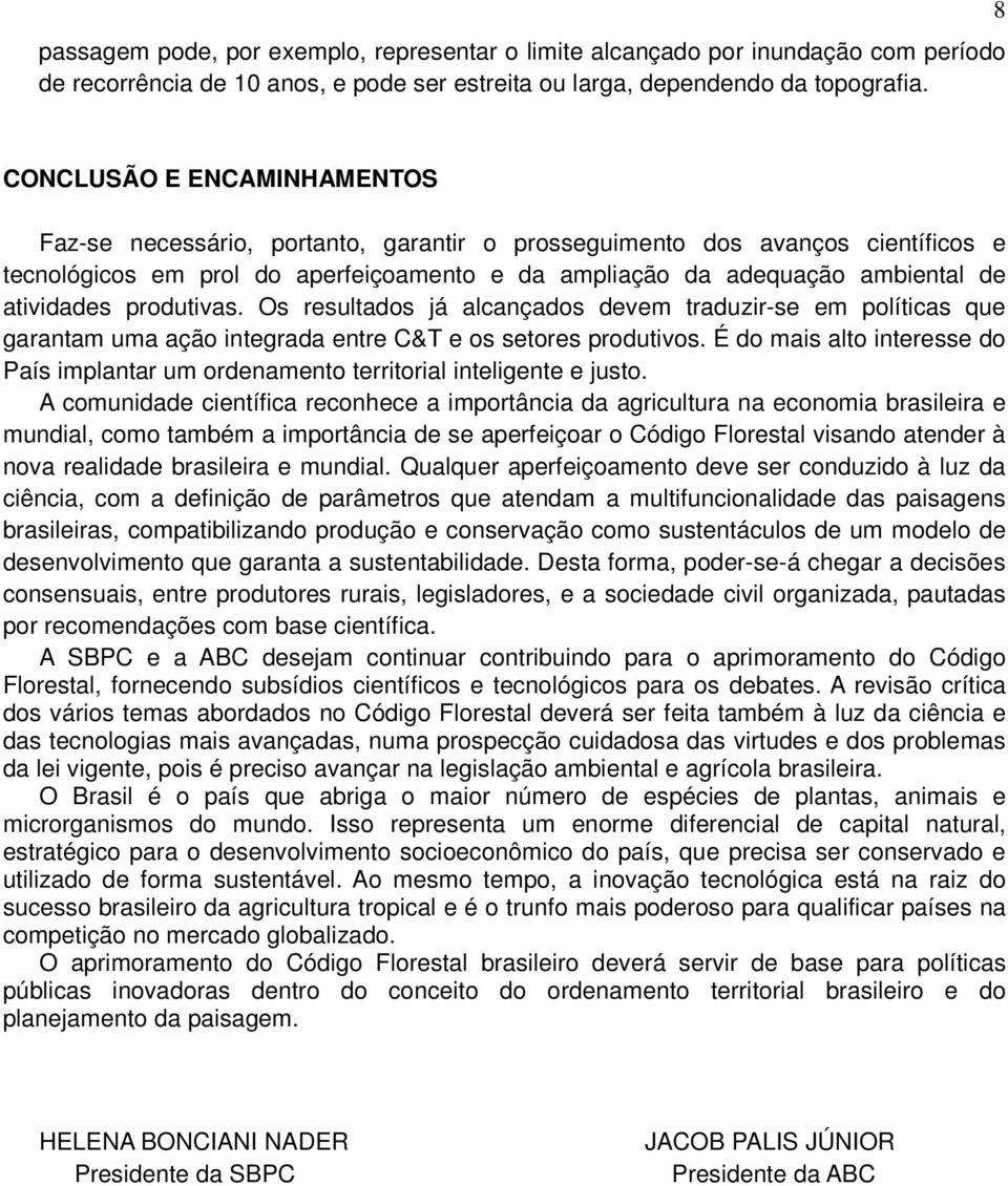 atividades produtivas. Os resultados já alcançados devem traduzir-se em políticas que garantam uma ação integrada entre C&T e os setores produtivos.