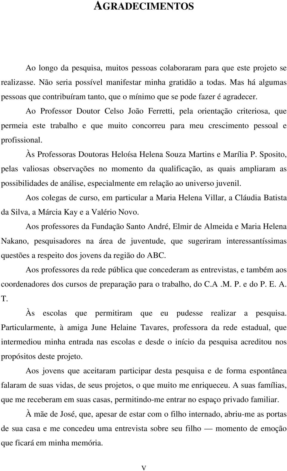 Ao Professor Doutor Celso João Ferretti, pela orientação criteriosa, que permeia este trabalho e que muito concorreu para meu crescimento pessoal e profissional.