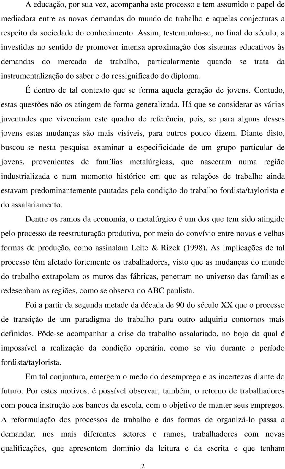 instrumentalização do saber e do ressignificado do diploma. É dentro de tal contexto que se forma aquela geração de jovens. Contudo, estas questões não os atingem de forma generalizada.