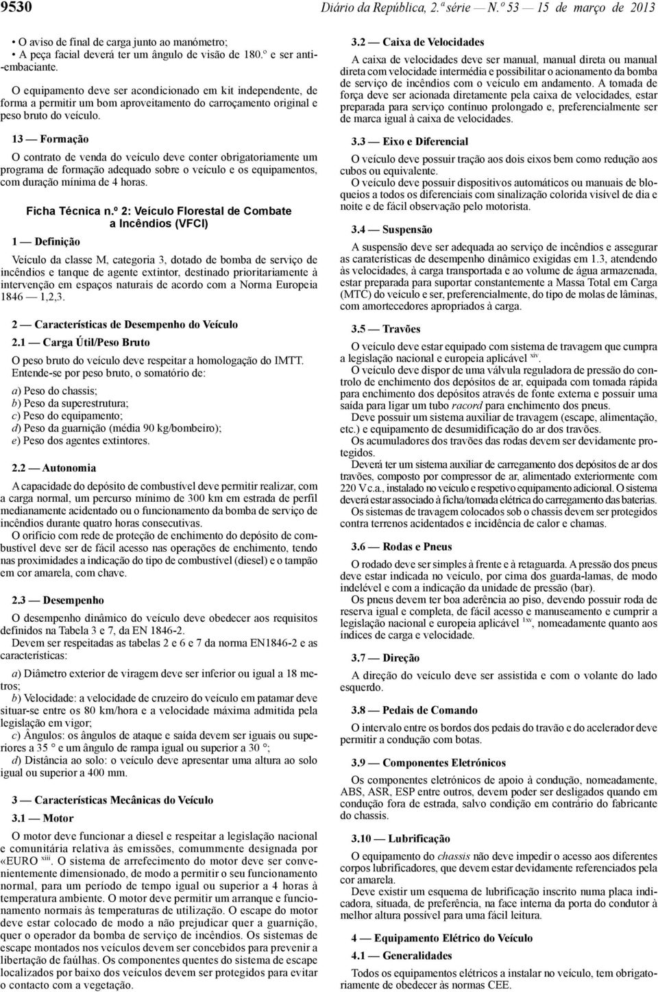 13 Formação O contrato de venda do veículo deve conter obrigatoriamente um programa de formação adequado sobre o veículo e os equipamentos, com duração mínima de 4 horas. Ficha Técnica n.