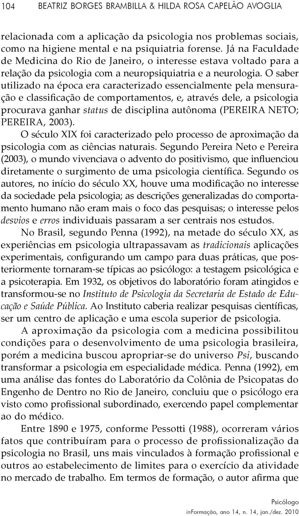 O saber utilizado na época era caracterizado essencialmente pela mensuração e classificação de comportamentos, e, através dele, a psicologia procurava ganhar status de disciplina autônoma (PEREIRA