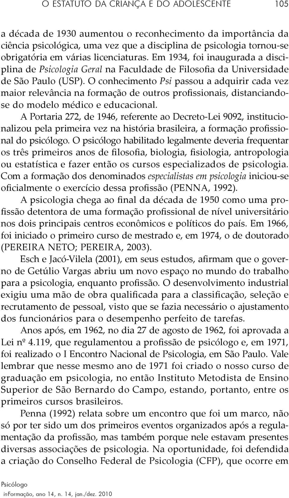 O conhecimento Psi passou a adquirir cada vez maior relevância na formação de outros profissionais, distanciandose do modelo médico e educacional.