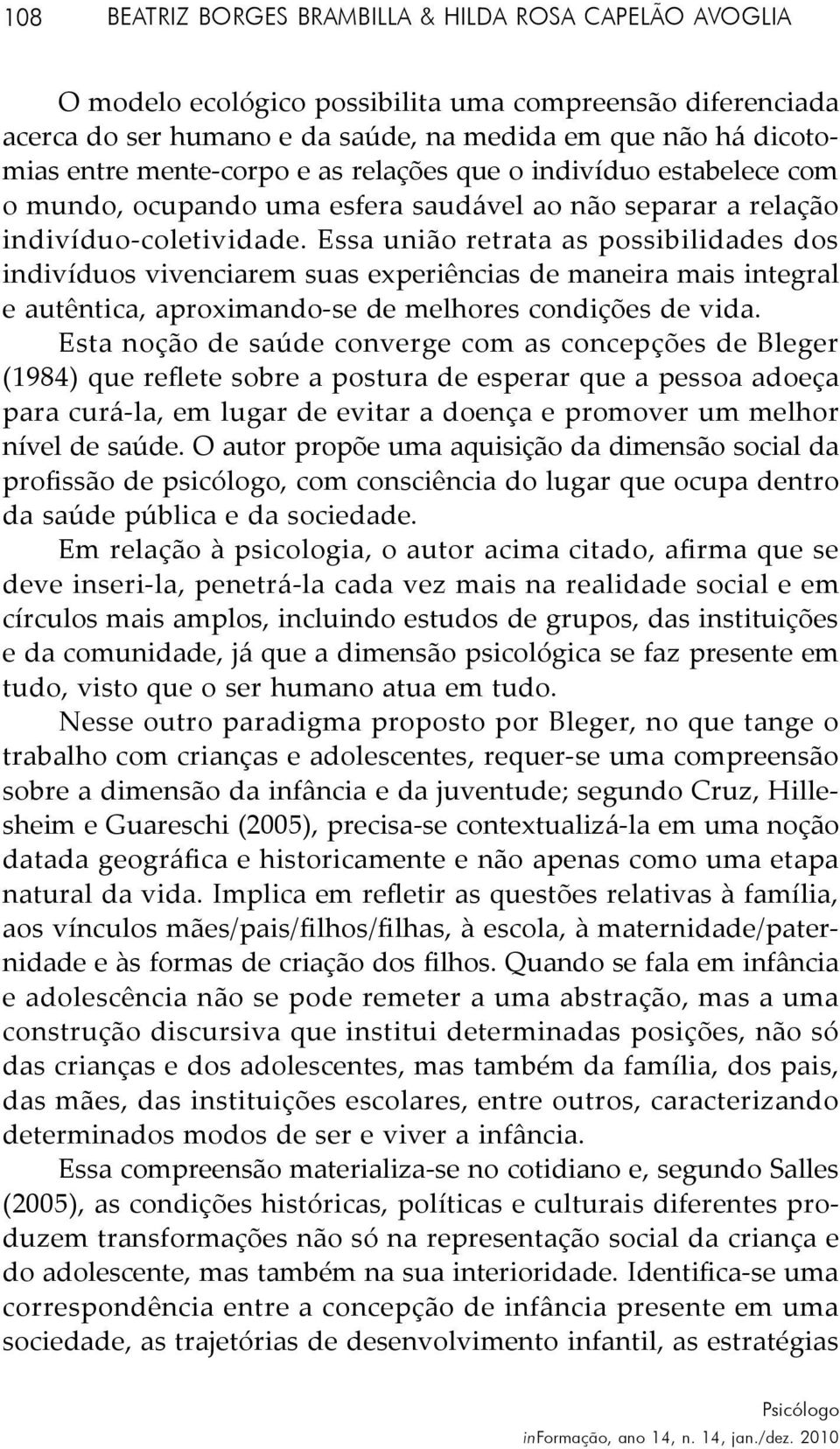 Essa união retrata as possibilidades dos indivíduos vivenciarem suas experiências de maneira mais integral e autêntica, aproximando-se de melhores condições de vida.