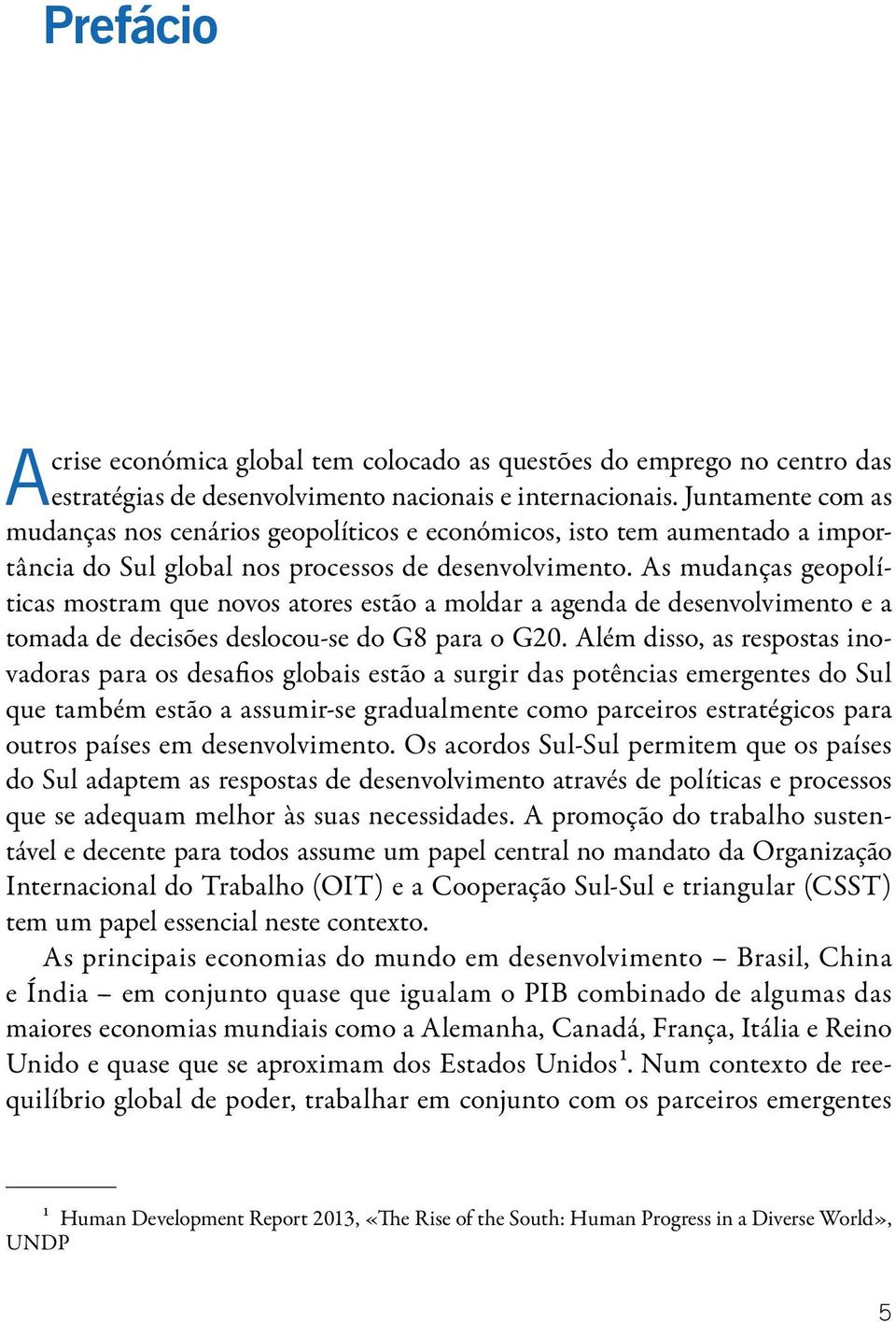 As mudanças geopolíticas mostram que novos atores estão a moldar a agenda de desenvolvimento e a tomada de decisões deslocou-se do G8 para o G20.