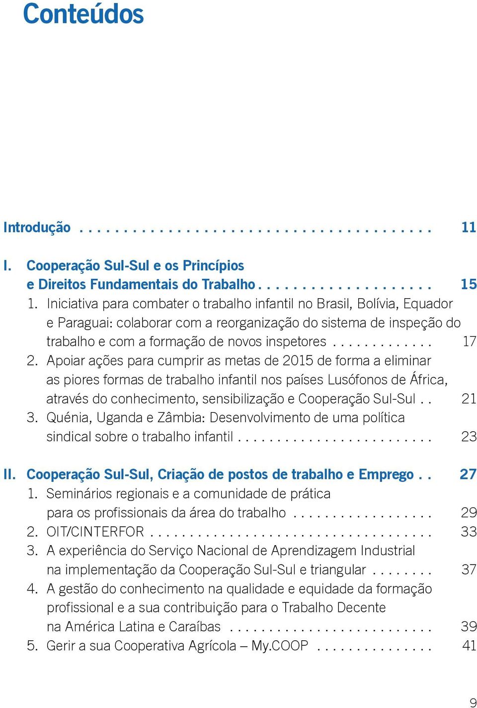 Apoiar ações para cumprir as metas de 2015 de forma a eliminar as piores formas de trabalho infantil nos países Lusófonos de África, através do conhecimento, sensibilização e Cooperação Sul-Sul.. 21 3.