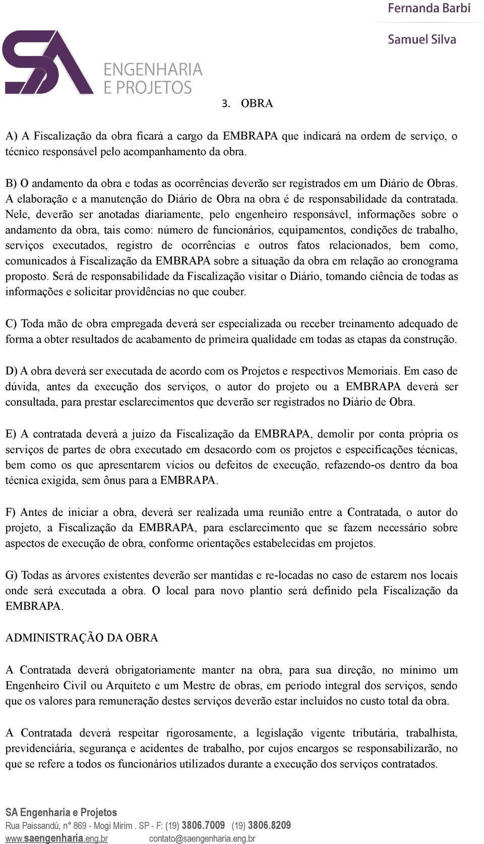 Nele, deverão ser anotadas diariamente, pelo engenheiro responsável, informações sobre o andamento da obra, tais como: número de funcionários, equipamentos, condições de trabalho, serviços