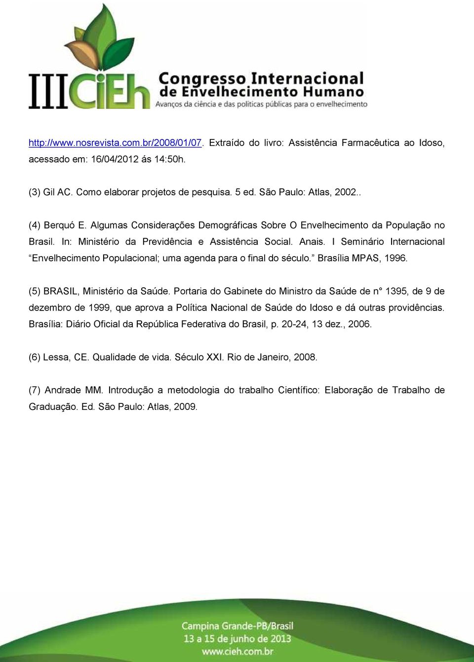 I Seminário Internacional Envelhecimento Populacional; uma agenda para o final do século. Brasília MPAS, 1996. (5) BRASIL, Ministério da Saúde.