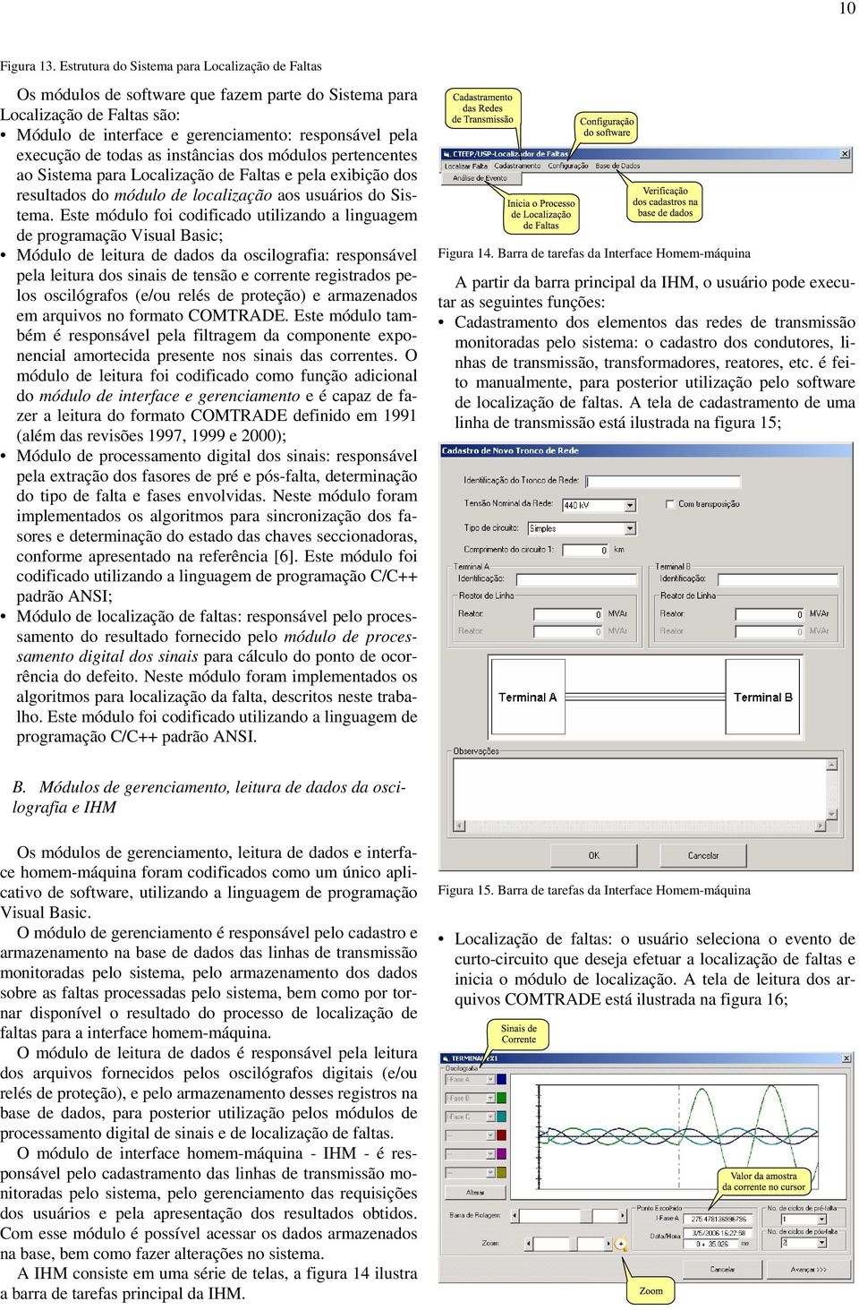 instâncias dos módulos pertencentes ao Sistema para ocalização de altas e pela eibição dos resultados do módulo de localização aos usuários do Sistema.