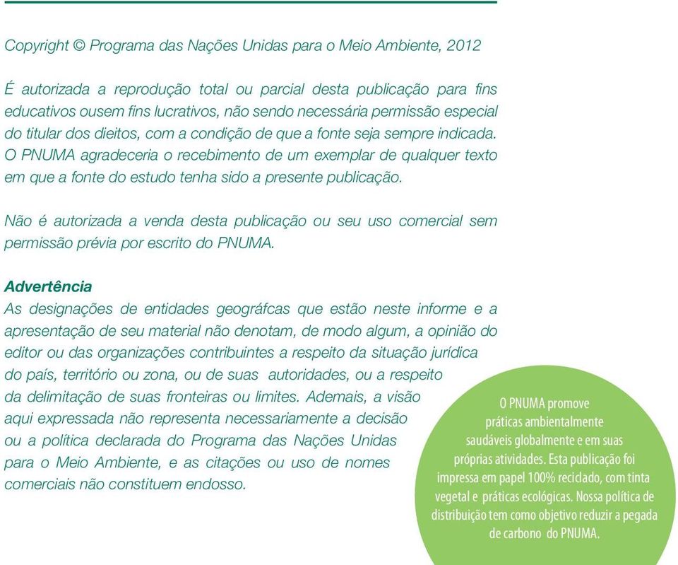 O PNUMA agradeceria o recebimento de um exemplar de qualquer texto em que a fonte do estudo tenha sido a presente publicação.