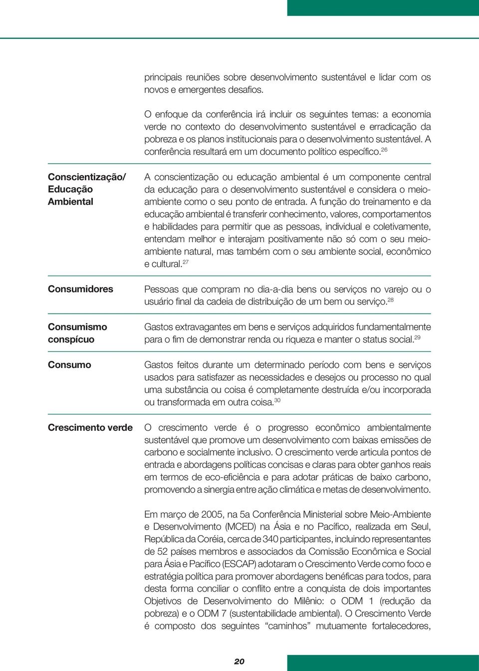 sustentável. A conferência resultará em um documento político específico.