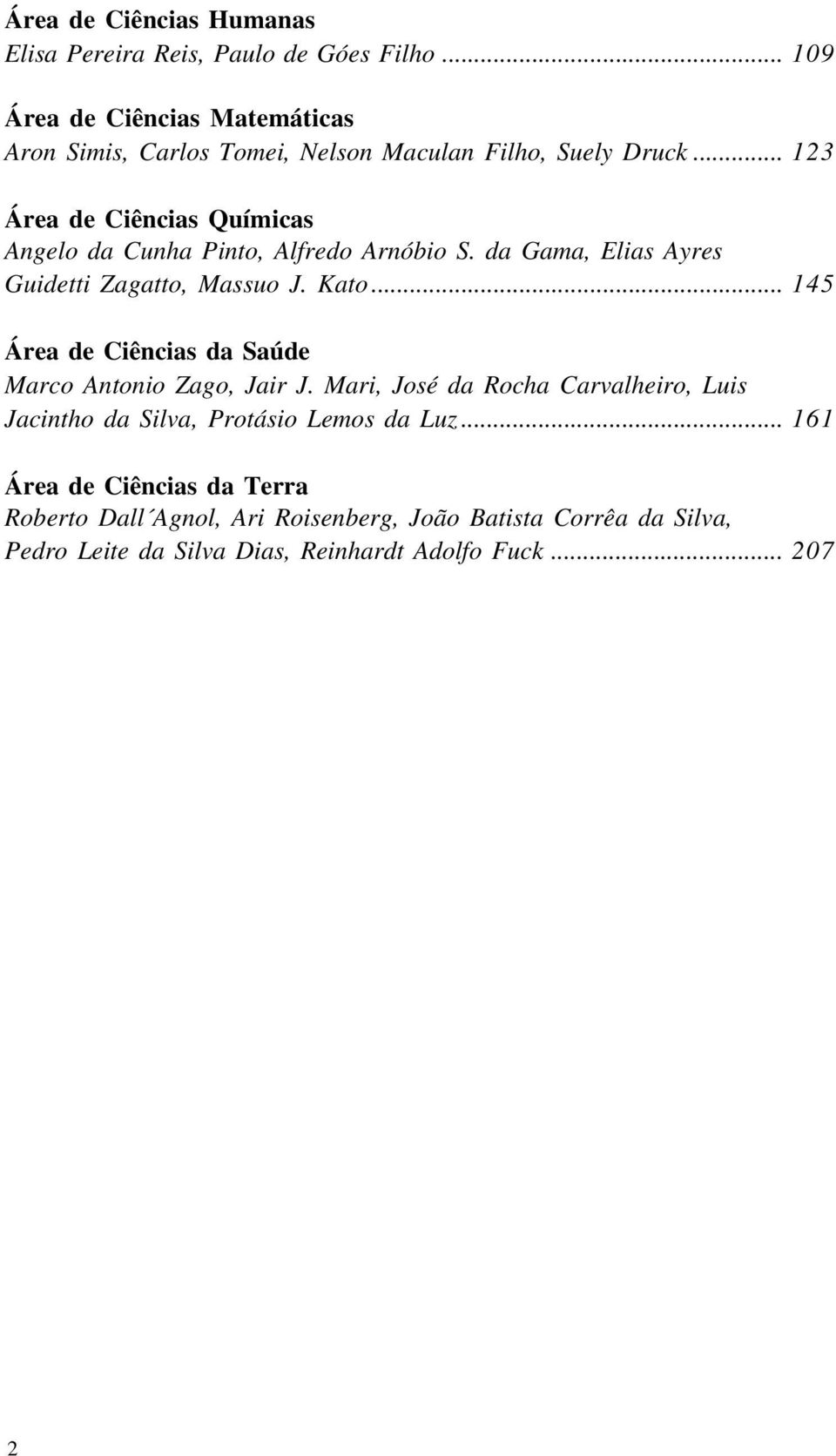 .. 123 Área de Ciências Químicas Angelo da Cunha Pinto, Alfredo Arnóbio S. da Gama, Elias Ayres Guidetti Zagatto, Massuo J. Kato.