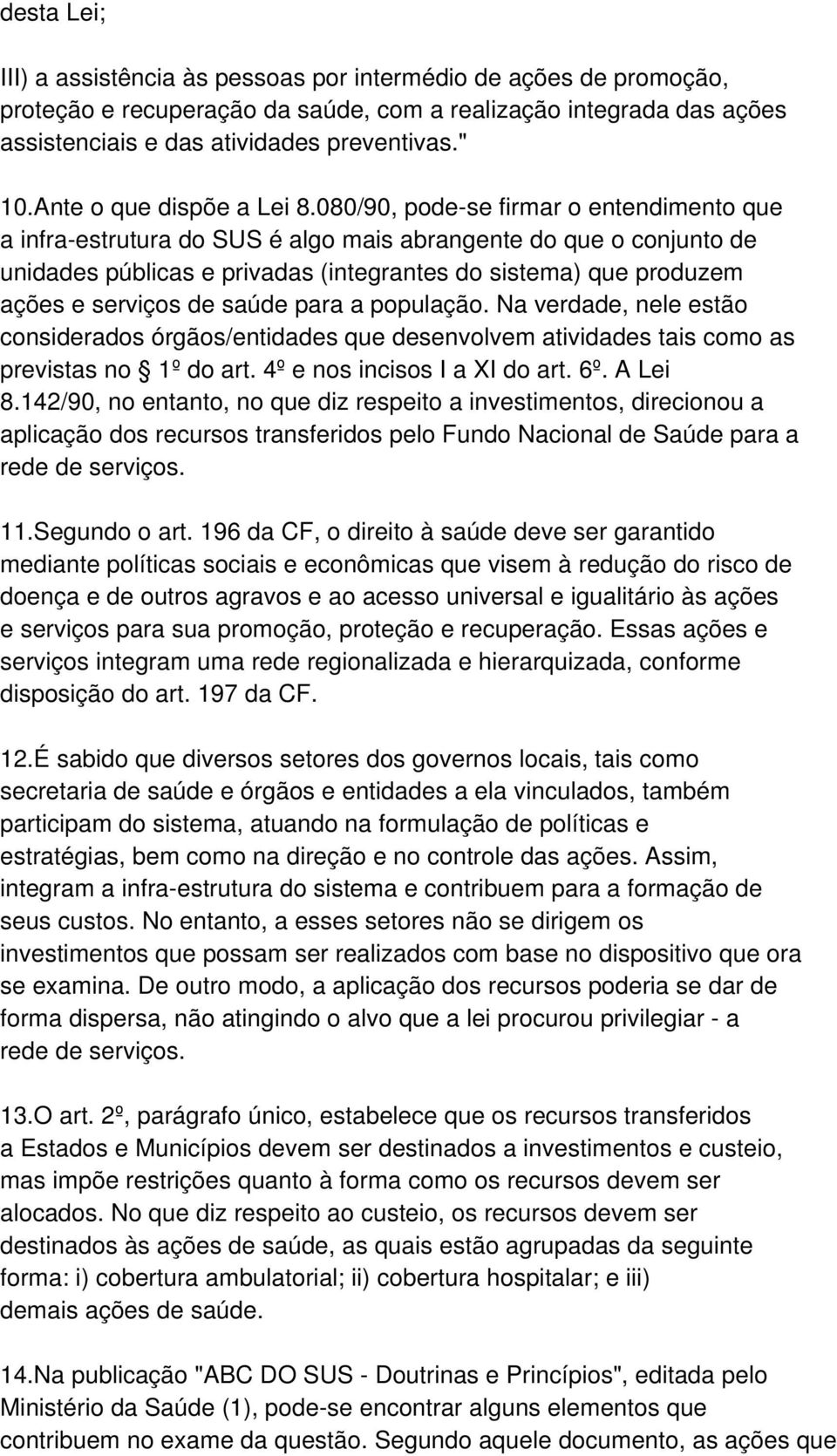 080/90, pode-se firmar o entendimento que a infra-estrutura do SUS é algo mais abrangente do que o conjunto de unidades públicas e privadas (integrantes do sistema) que produzem ações e serviços de