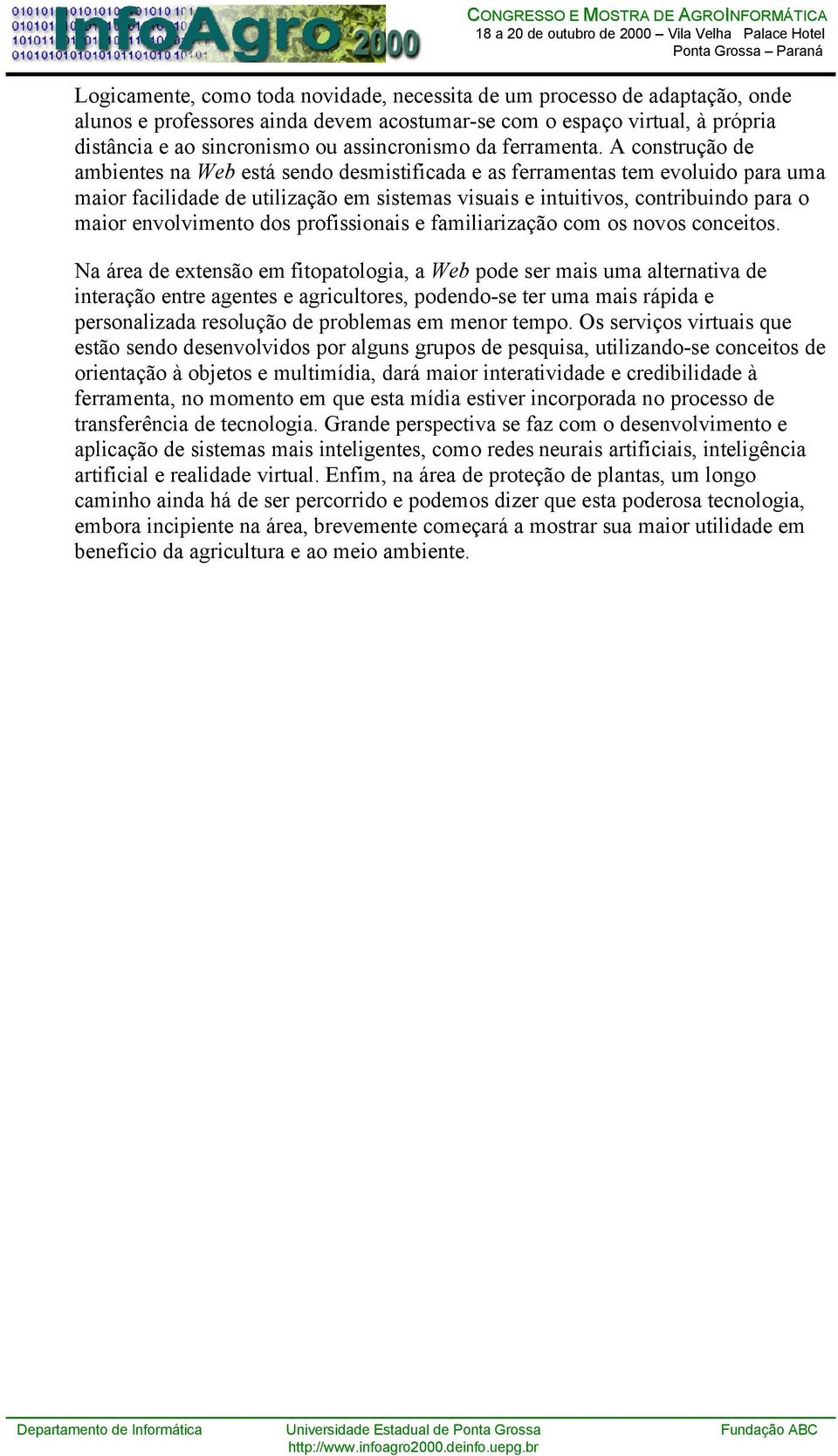 A construção de ambientes na Web está sendo desmistificada e as ferramentas tem evoluido para uma maior facilidade de utilização em sistemas visuais e intuitivos, contribuindo para o maior