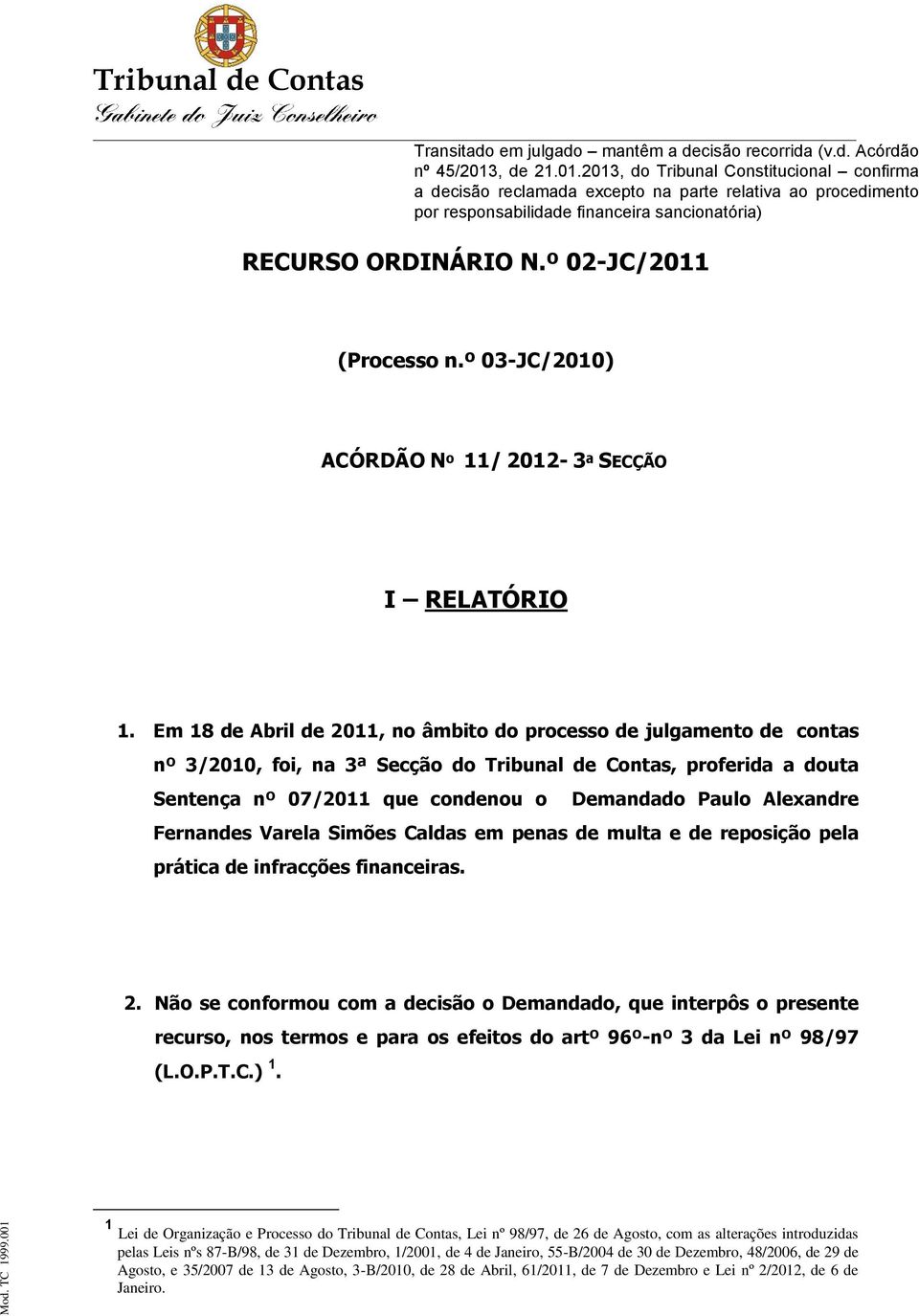 º 02-JC/2011 (Processo n.º 03-JC/2010) ACÓRDÃO Nº 11/ 2012-3ª SECÇÃO I RELATÓRIO 1.