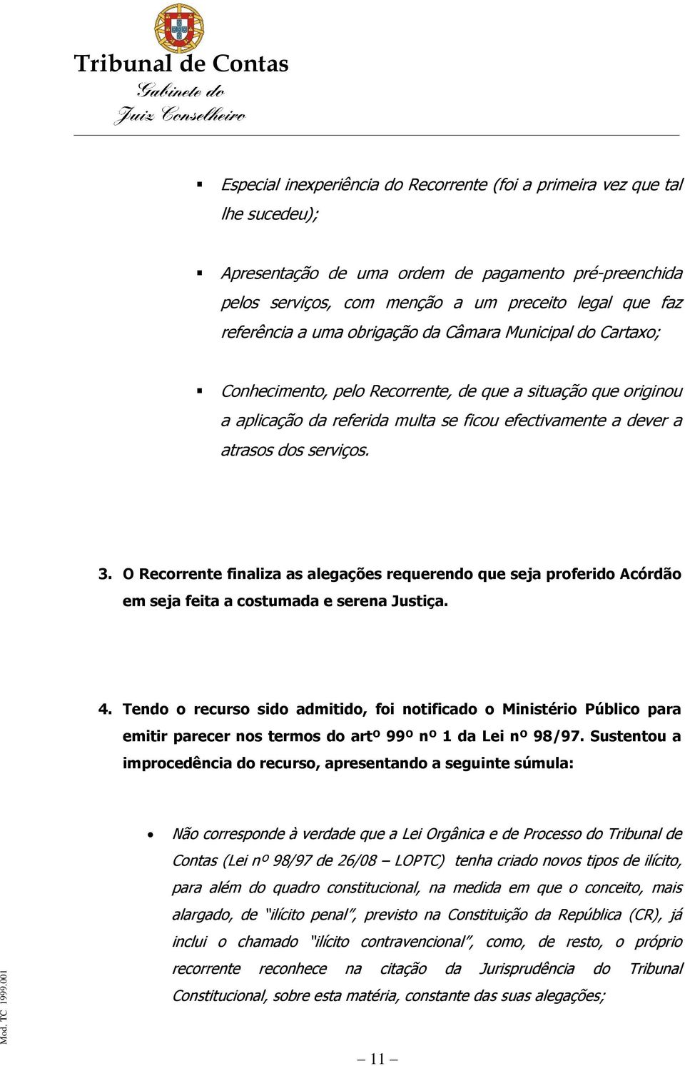 O Recorrente finaliza as alegações requerendo que seja proferido Acórdão em seja feita a costumada e serena Justiça. 4.