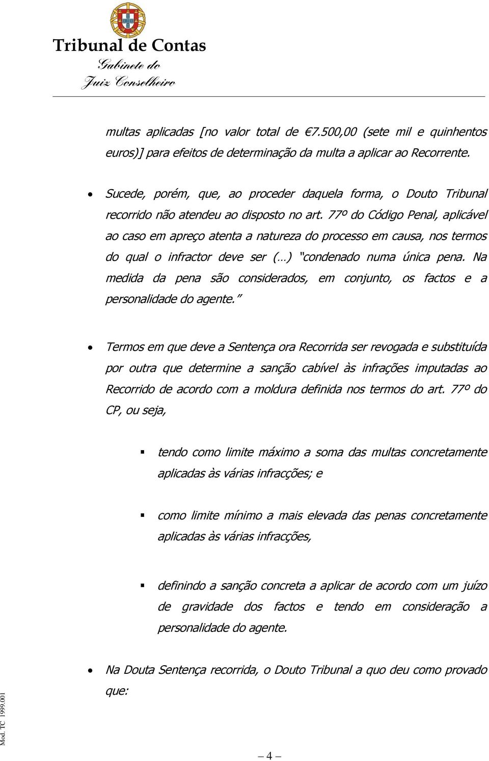 77º do Código Penal, aplicável ao caso em apreço atenta a natureza do processo em causa, nos termos do qual o infractor deve ser ( ) condenado numa única pena.