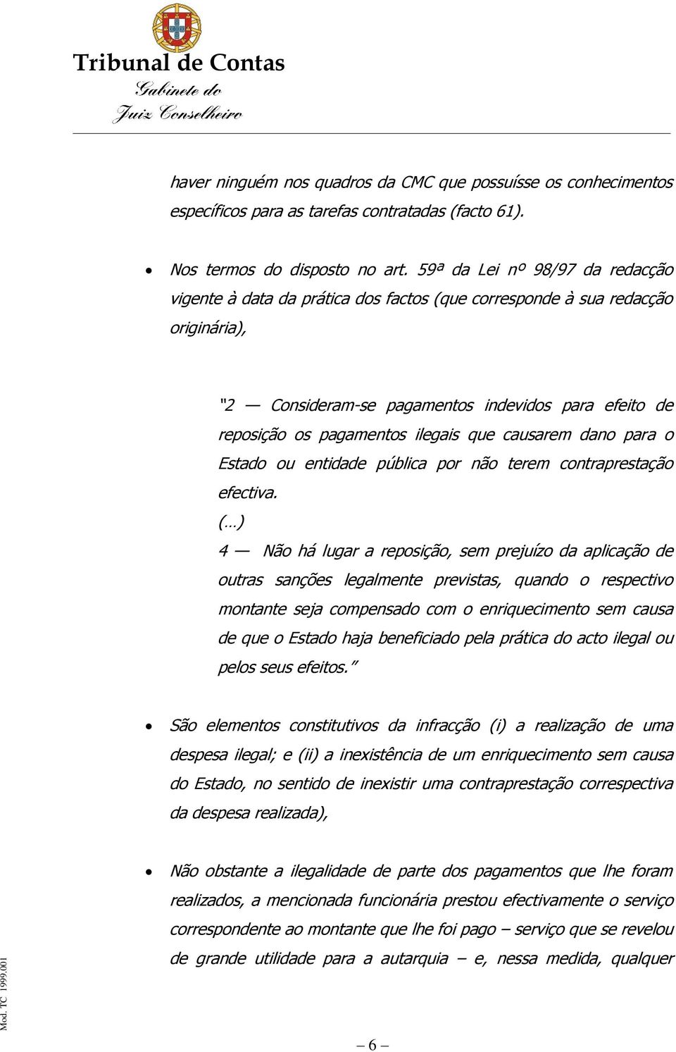 que causarem dano para o Estado ou entidade pública por não terem contraprestação efectiva.