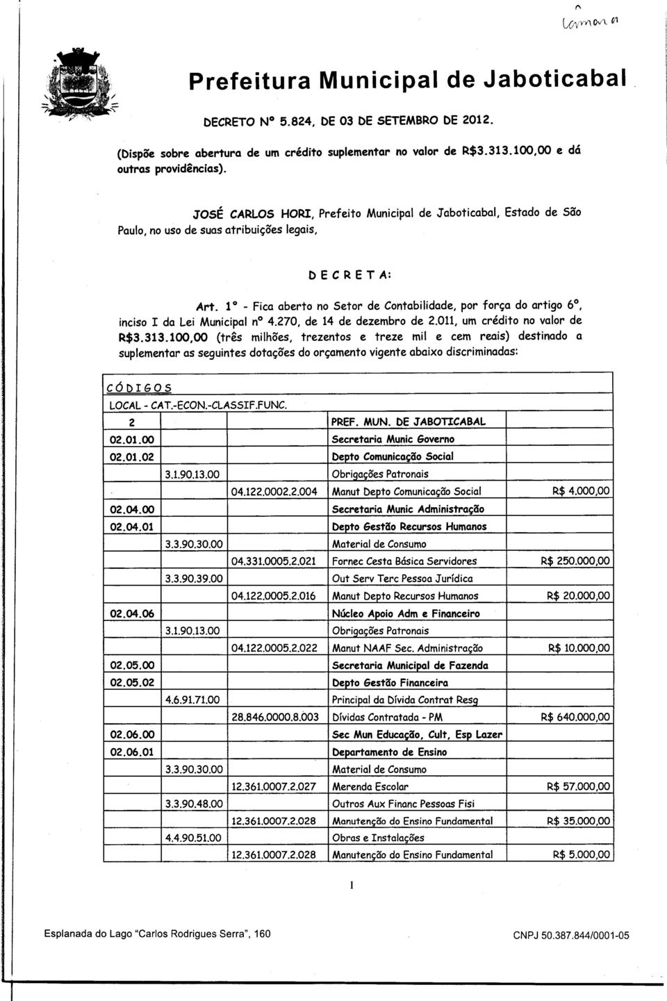 1 0 - Fica aberto no Setor de Contabilidade, por força do artigo 6, inciso I da Lei Municipal n 4.270, de 14 de dezembro de 2.011, um crédito no valor de R$3.313.