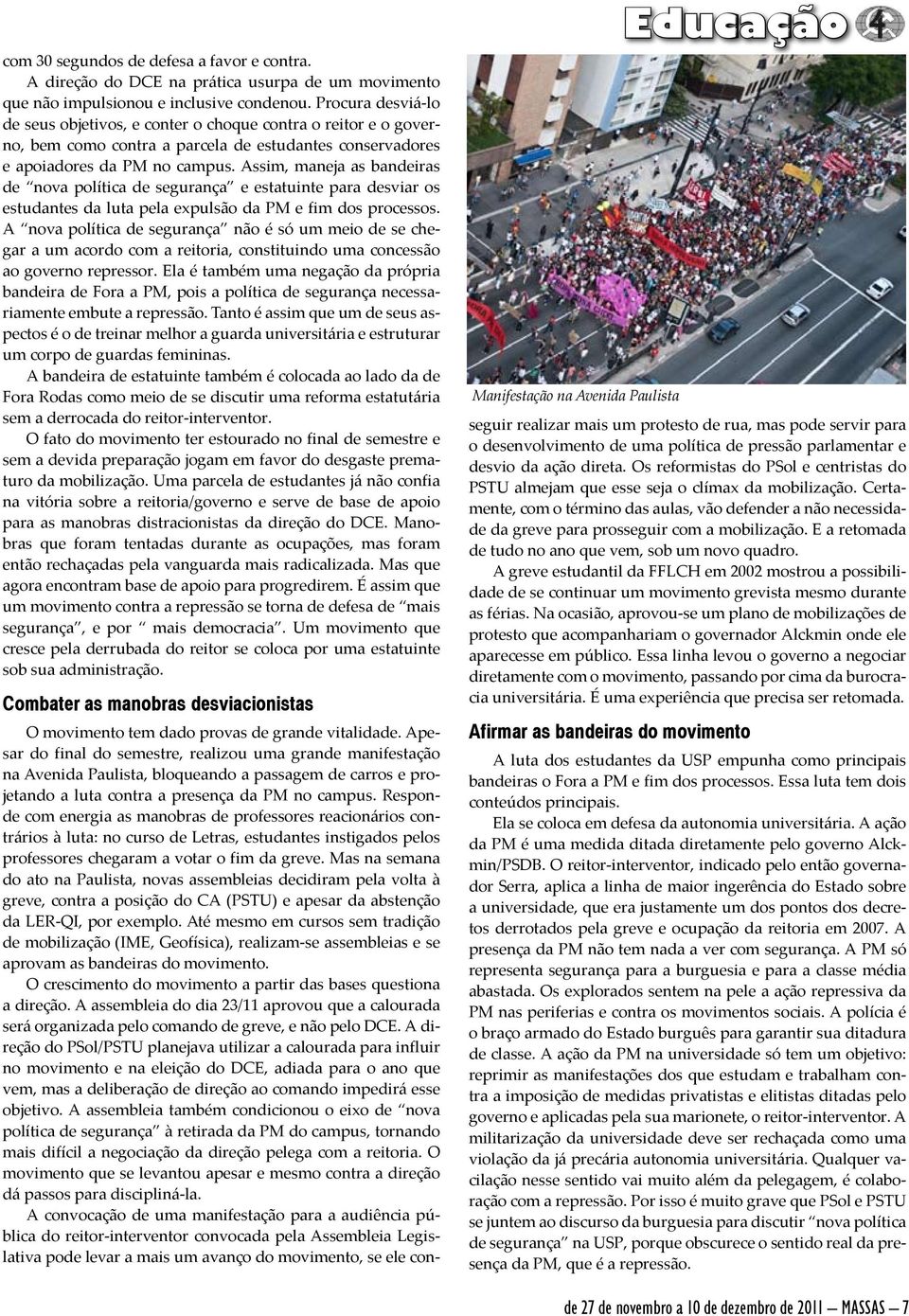 Assim, maneja as bandeiras de nova política de segurança e estatuinte para desviar os estudantes da luta pela expulsão da PM e fim dos processos.