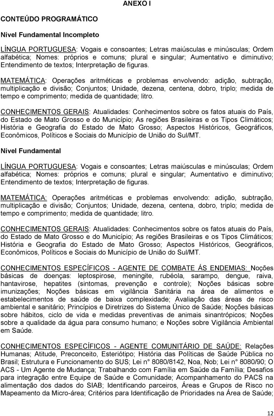 MATEMÁTICA: Operações aritméticas e problemas envolvendo: adição, subtração, multiplicação e divisão; Conjuntos; Unidade, dezena, centena, dobro, triplo; medida de tempo e comprimento; medida de