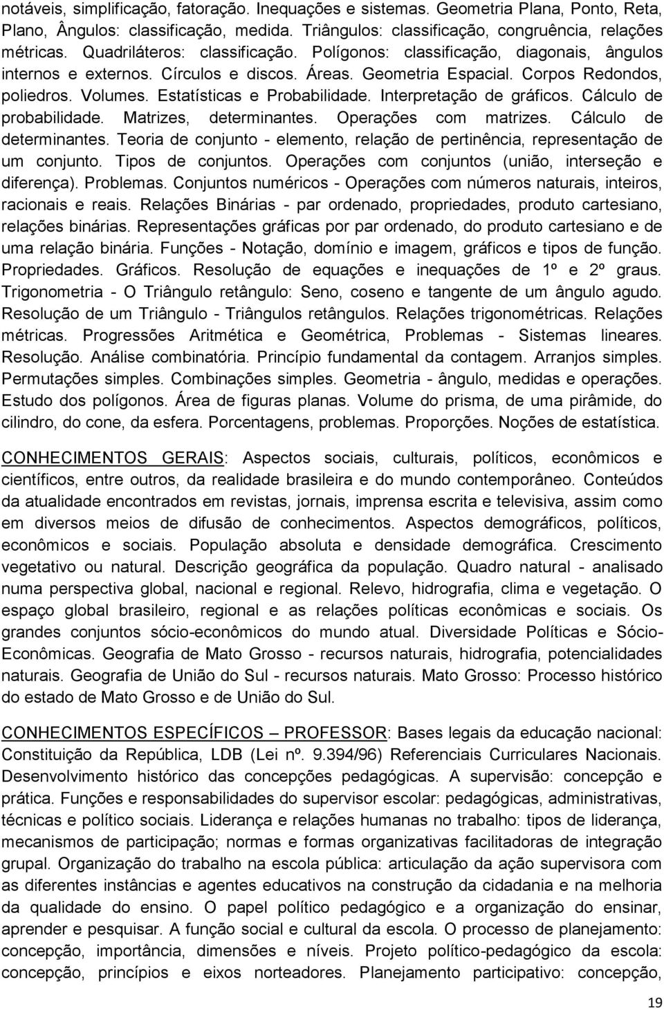 Estatísticas e Probabilidade. Interpretação de gráficos. Cálculo de probabilidade. Matrizes, determinantes. Operações com matrizes. Cálculo de determinantes.