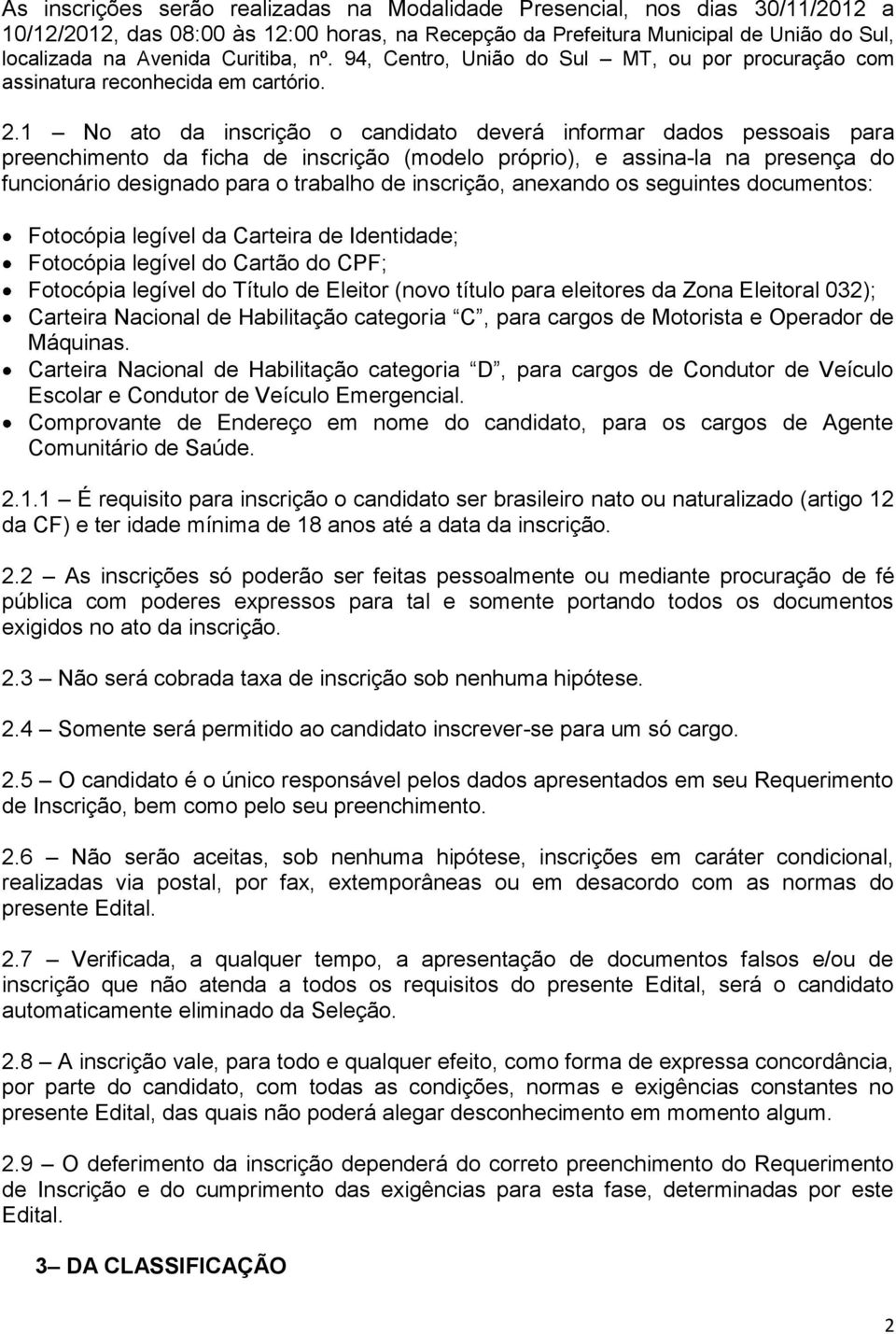 1 No ato da inscrição o candidato deverá informar dados pessoais para preenchimento da ficha de inscrição (modelo próprio), e assina-la na presença do funcionário designado para o trabalho de