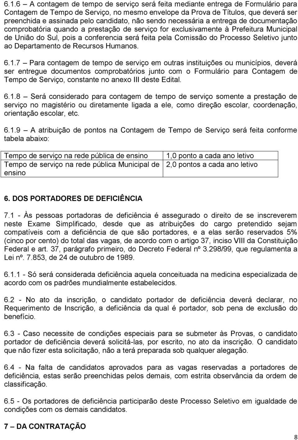 Comissão do Processo Seletivo junto ao Departamento de Recursos Humanos. 6.1.