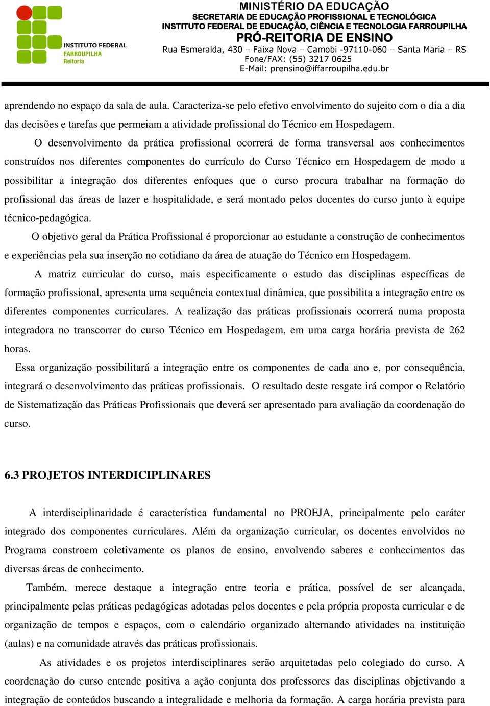 integração dos diferentes enfoques que o curso procura trabalhar na formação do profissional das áreas de lazer e hospitalidade, e será montado pelos docentes do curso junto à equipe