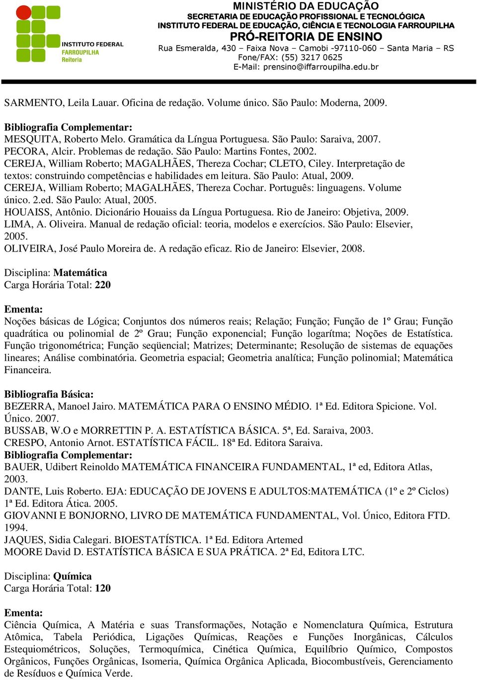 Interpretação de textos: construindo competências e habilidades em leitura. São Paulo: Atual, 2009. CEREJA, William Roberto; MAGALHÃES, Thereza Cochar. Português: linguagens. Volume único. 2.ed.